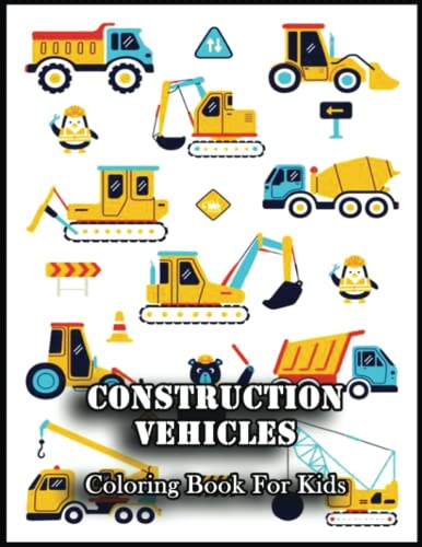 Construction Vehicles Coloring Book For Kids: Share Your Artistic
