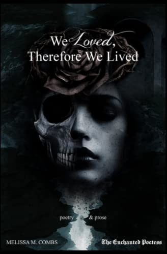 We Loved, Therefore We Lived: poetry & prose