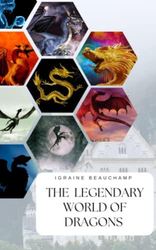 The Legendary World of Dragons by Igraine Beauchamp | Goodreads