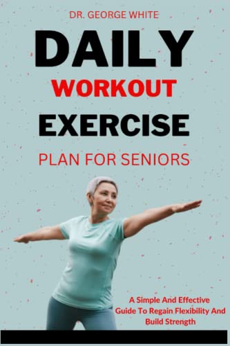 Daily Workout Exercise Plan For Seniors: A Simple And Effective Guide