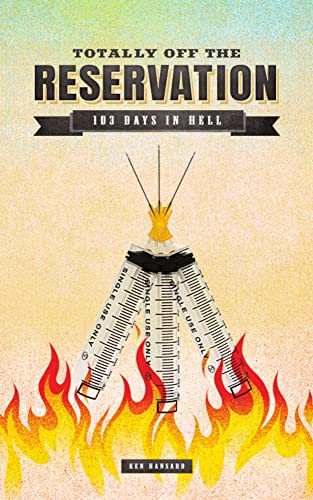 Totally off the Reservation: 103 Days in Hell by Ken Hansard | Goodreads