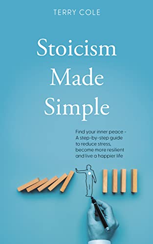 Stoicism Made Simple: Find your inner peace - A step-by-step guide to reduce stress, become more resilient and live a happier life