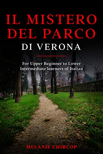 Il Mistero del Parco di Verona: For Upper Beginner to Lower Intermediate learners of Italian (From Beginner to Intermediate - Murder Mystery Series Vol. 1)