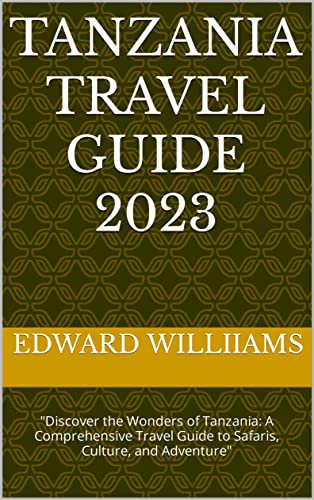 tanzania travel guide 2023: "Discover the Wonders of Tanzania: A