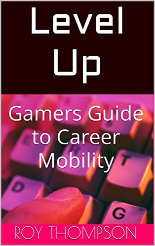 Level Up: Gamers Guide to Career Mobility by Roy Thompson | Goodreads