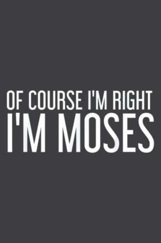 Of Course I M Right I M Moses Funny Personalized Name Gift: Lined