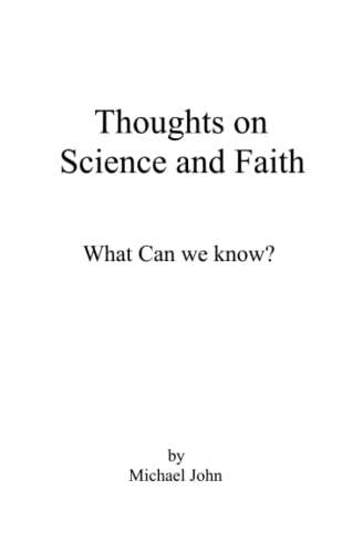 Thoughts on Science and Faith: What can we know?