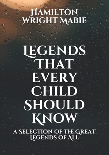 Legends That Every Child Should Know: a Selection of the Great Legends ...