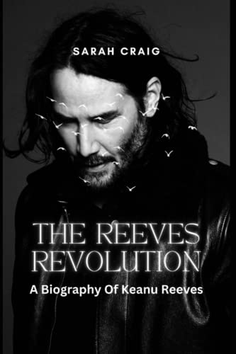THE REEVES REVOLUTION: A Biography Of Keanu Reeves by Sarah Craig ...