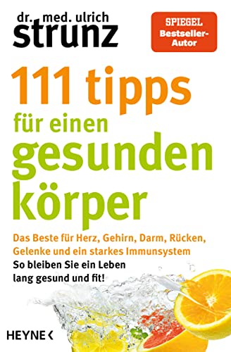 111 Tipps für einen gesunden Körper: Das Beste für Herz, Gehirn, Darm, Rücken, Gelenke und ein starkes Immunsystem - So bleiben Sie ein Leben lang gesund ... erstmals in einem Band
