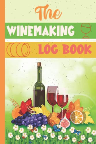 The Winemaking Log Book: A Journal to Document Wine Recipes, Procedures ...
