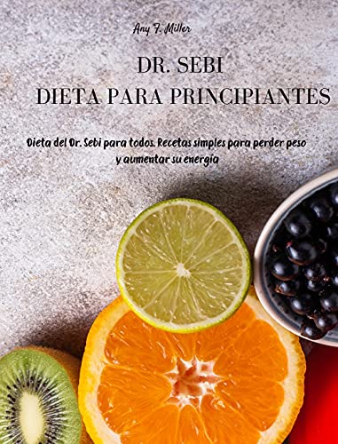 Dr Sebi - Dieta para Principiantes: Dieta del Dr. Sebi para todos