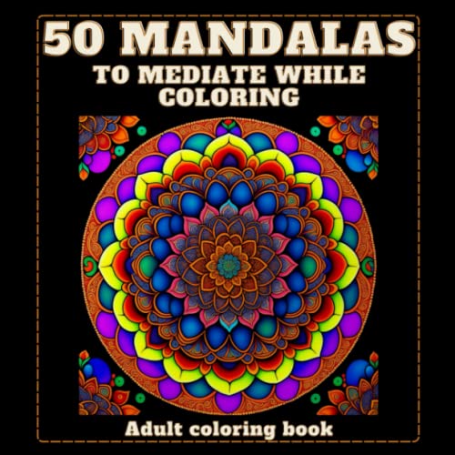 50 MANDALAS to meditate while coloring coloring book for adults with
