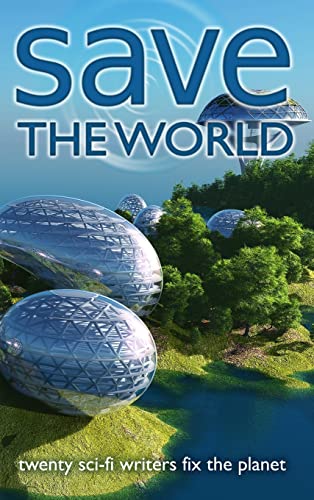 Save the World: Twenty Sci-Fi Writers Fix the Planet (Writers Save the World)