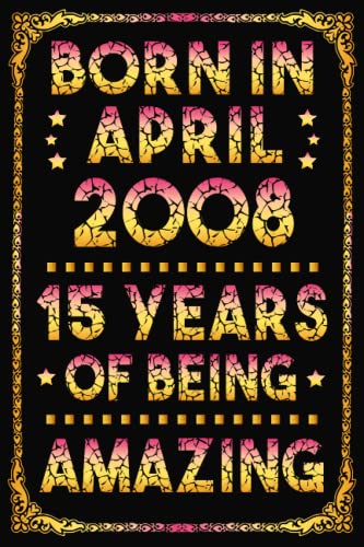 Born In April 2008, 15 Years Of Being Amazing: Happy 15th Birthday