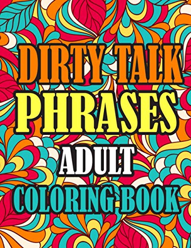 Dirty Talk Phrases Adult Coloring Book: 50 Filthy and Naughty Phrases for Women | Dirty Quotes ...