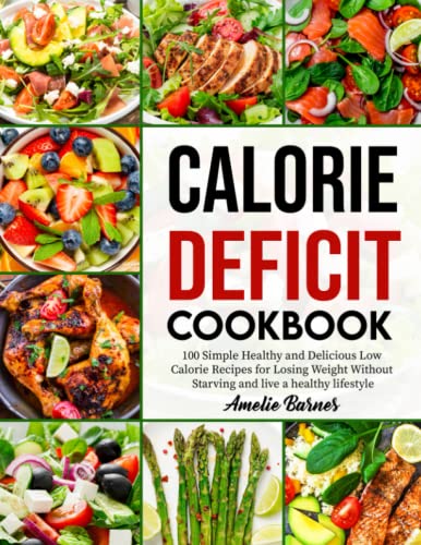 Calorie Deficit Cookbook: 100 Simple Healthy and Delicious Low Calorie ...