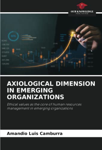Axiological Research AXIOLOGICAL DIMENSION IN EMERGING ORGANIZATIONS: Ethical values as the ...