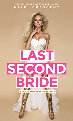 LAST SECOND BRIDE: A Tale of Reluctant Feminization