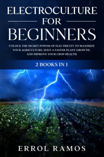 ELECTROCULTURE FOR BEGINNERS: 2 BOOKS IN 1 | Unlock the Secret Power of