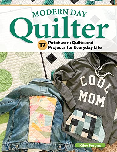 Modern Day Quilter: 16 Patchwork Quilts and Projects for Everyday Life