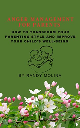 ANGER MANAGEMENT FOR PARENTS: How to transform your parenting style and ...