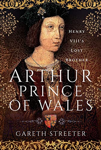 Arthur, Prince of Wales: Henry VIII's Lost Brother by Gareth