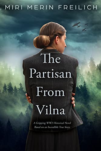 The Partisan From Vilna: A Gripping WW2 Historical Novel Based on an Incredible True Story