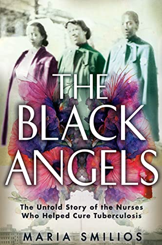The Black Angels: The Untold Story of the Nurses Who Helped Cure Tuberculosis
