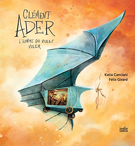 Clement Ader, l'homme qui voulait voler