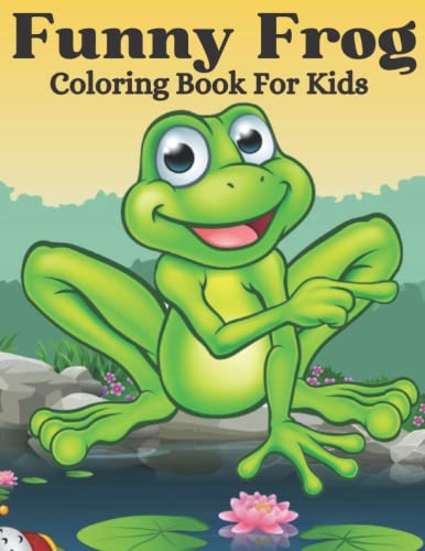 Funny Frog Coloring Book For Kids: Kids Coloring Book with Funny Frogs ...