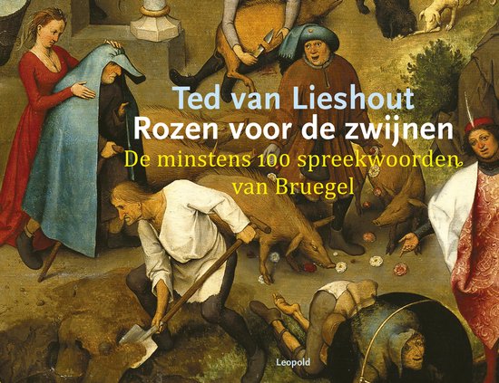 Rozen voor de zwijnen. De minstens 100 spreekwoorden van Bruegel