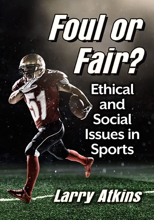 Foul or Fair? Ethical and Social Issues in Sports by Larry Atkins