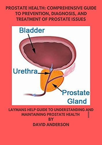 Prostate Health: Comprehensive Guide to Prevention, Diagnosis, and Treatment of Prostate Issues