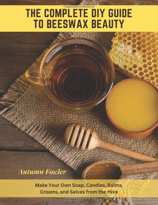 The Complete DIY Guide to Beeswax Beauty Make Your Own Soap, Candles, Balms, Creams, and Salves