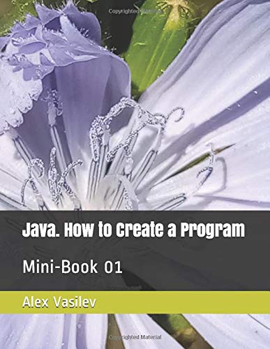 Java. How to Create a Program: Mini-Book 01 by Alex Vasilev | Goodreads