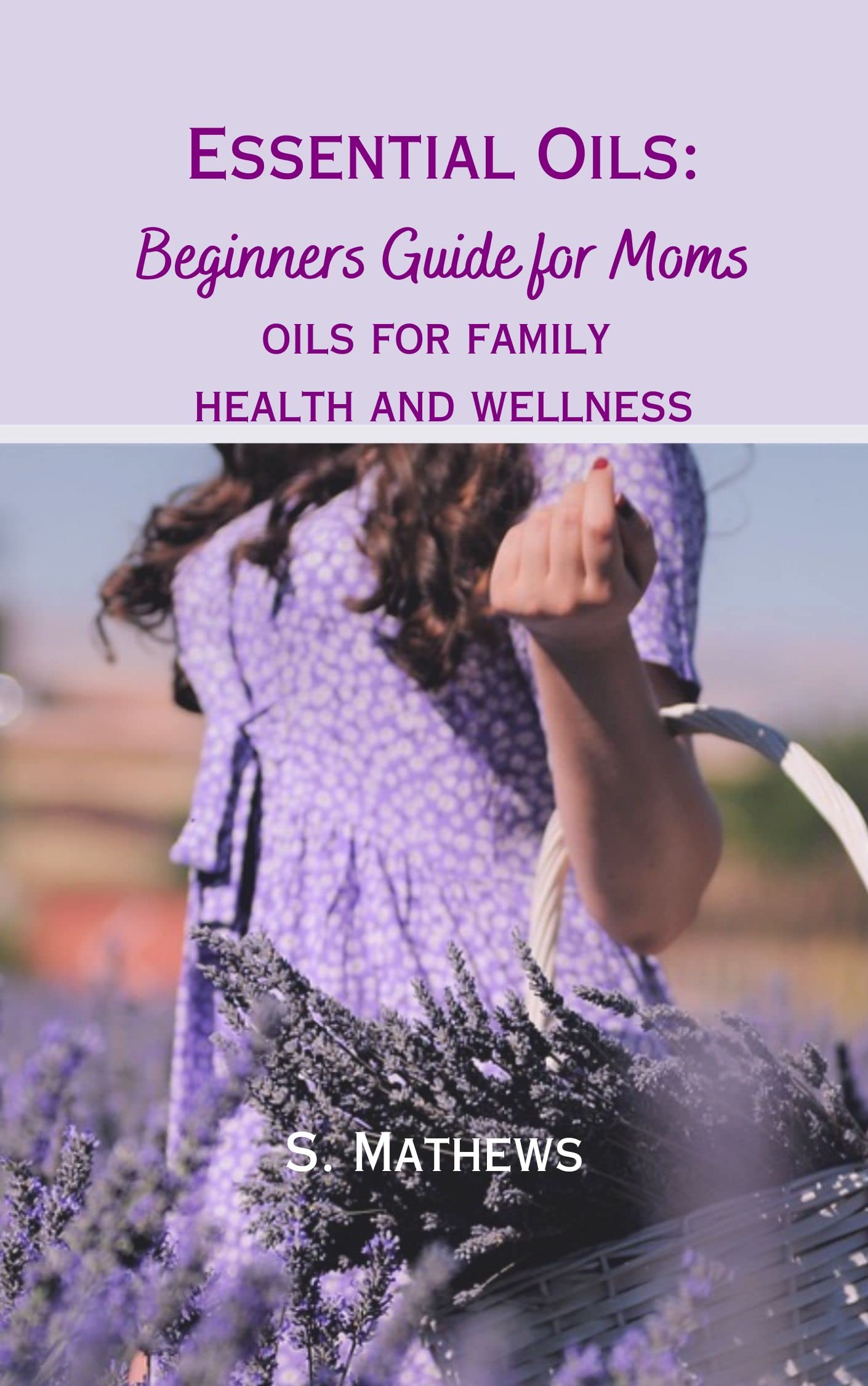 Essential Oils: Beginners Guide for Moms: Oils for Family Health and ...