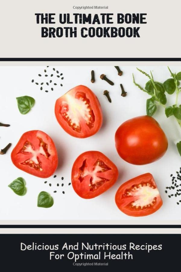 The Ultimate Bone Broth Cookbook Delicious And Nutritious Recipes For