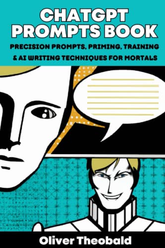 ChatGPT Prompts Book: Precision Prompts, Priming, Training & AI Writing Techniques for Mortals