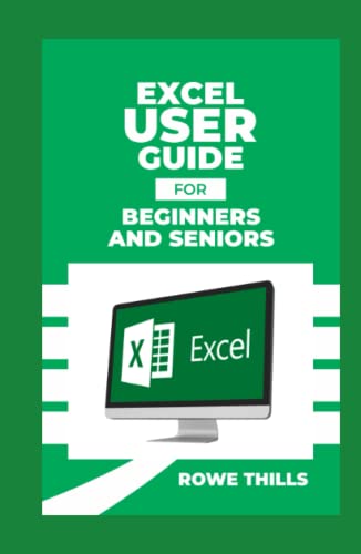 EXCEL USER GUIDE FOR BEGINNERS AND SENIORS by ROWE THILLS | Goodreads