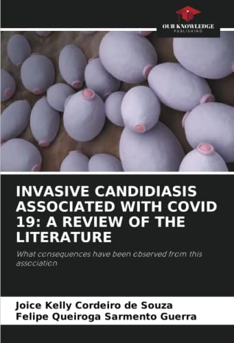 INVASIVE CANDIDIASIS ASSOCIATED WITH COVID 19: A REVIEW OF THE ...