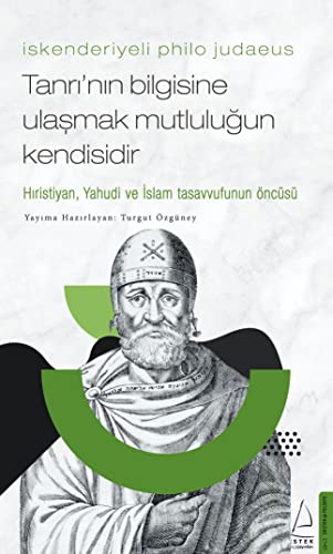İskenderiyeli Philo Judaeus: Tanrı'nın Bilgisine Ulaşmak Mutluluğun Kendisidir. Hiristiyan, Yahudi ve İslam Tasavvufunun Öncüsü.