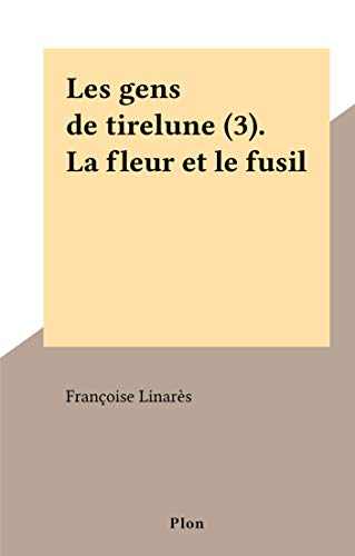 Les gens de tirelune (3). La fleur et le fusil by Françoise Linarès