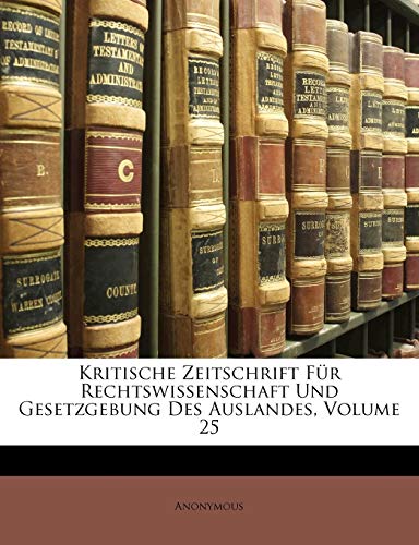 Kritische Zeitschrift Für Rechtswissenschaft Und Gesetzgebung Des Auslandes, Volume 25 by ...
