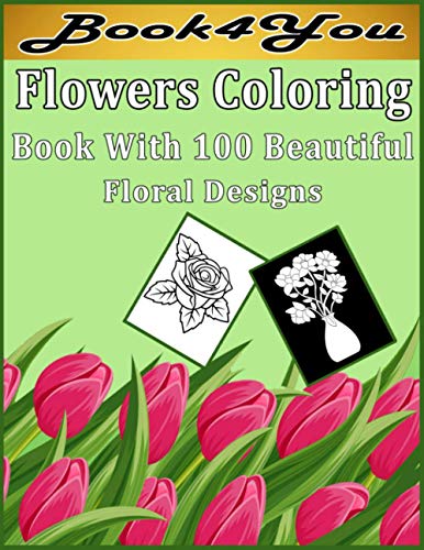 Flowers Coloring Book With 100 Beautiful Floral Designs: 100 Flowers An ...