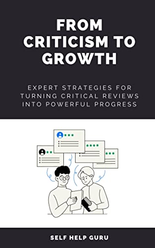 From Criticism to Growth: Expert Strategies for Turning Critical