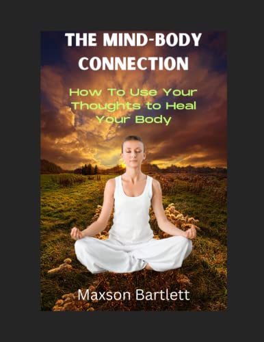 The Mind-Body Connection: How to Use Your Thoughts to Heal Your Body by ...