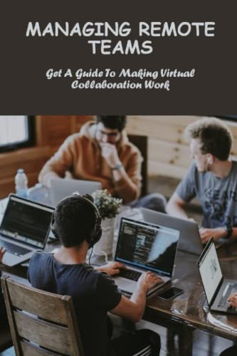 Managing Remote Teams: Get A Guide To Making Virtual Collaboration Work ...