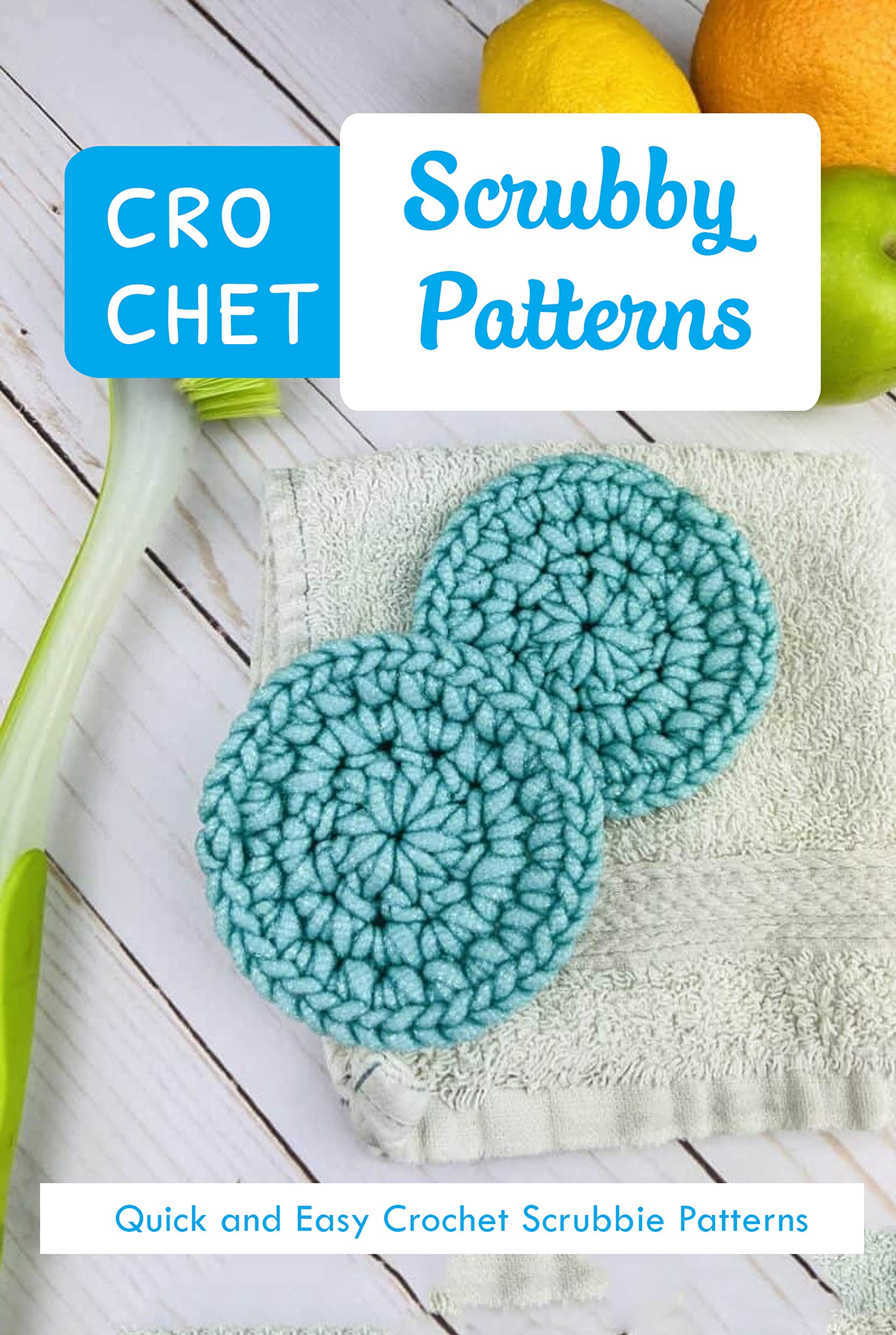 Crochet Scrubby Patterns: Quick and Easy Crochet Scrubbie Patterns: The Ultimate Guide To Crochet Scrubbies