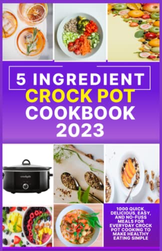 5 Ingredient Crock Pot Cookbook 2023: 1000 Quick, Delicious, Easy, and ...